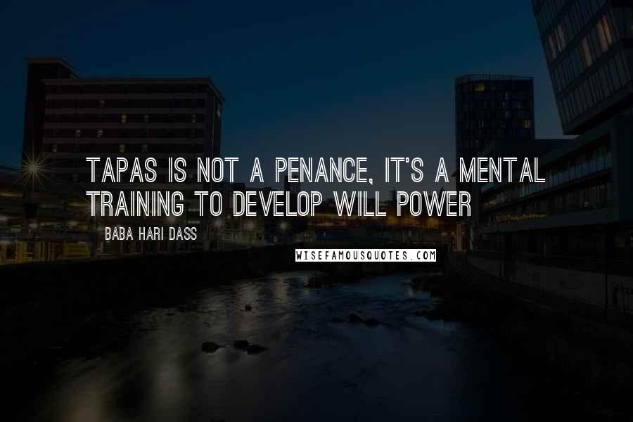 Baba Hari Dass Quotes: Tapas is not a penance, it's a mental training to develop will power