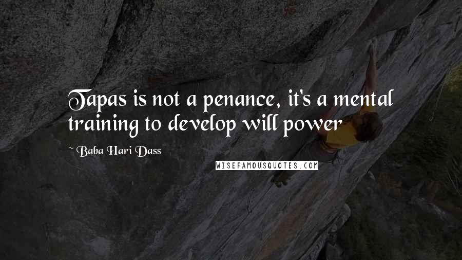 Baba Hari Dass Quotes: Tapas is not a penance, it's a mental training to develop will power