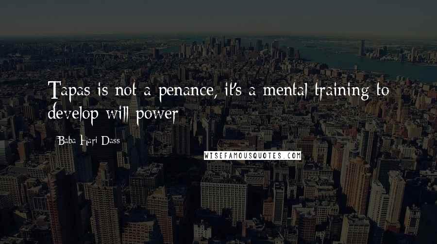 Baba Hari Dass Quotes: Tapas is not a penance, it's a mental training to develop will power