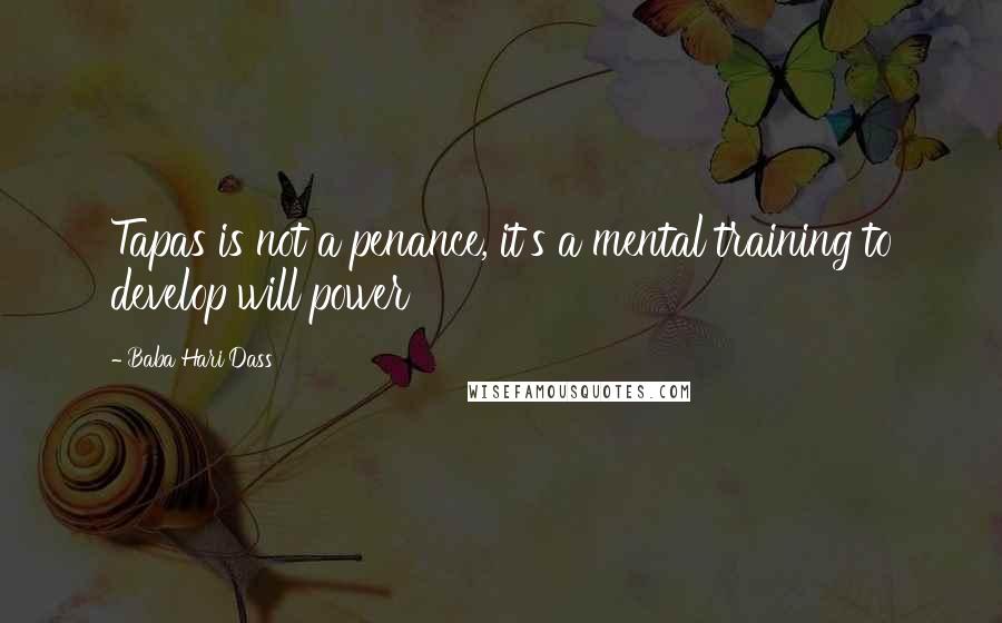 Baba Hari Dass Quotes: Tapas is not a penance, it's a mental training to develop will power