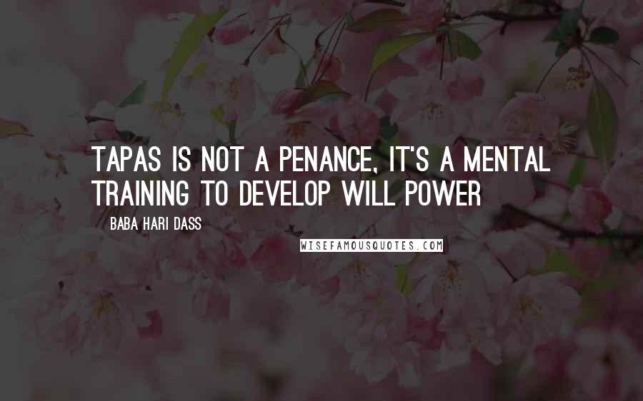 Baba Hari Dass Quotes: Tapas is not a penance, it's a mental training to develop will power