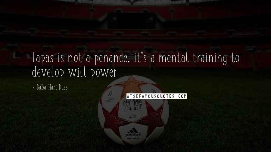 Baba Hari Dass Quotes: Tapas is not a penance, it's a mental training to develop will power