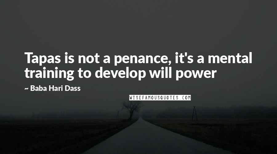 Baba Hari Dass Quotes: Tapas is not a penance, it's a mental training to develop will power