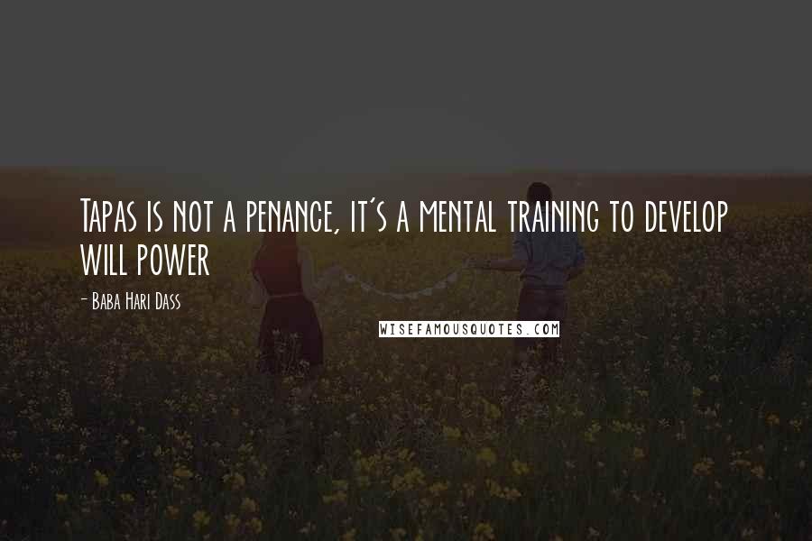 Baba Hari Dass Quotes: Tapas is not a penance, it's a mental training to develop will power