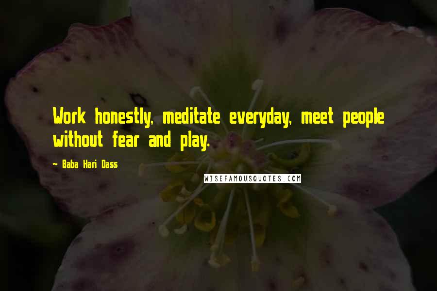 Baba Hari Dass Quotes: Work honestly, meditate everyday, meet people without fear and play.