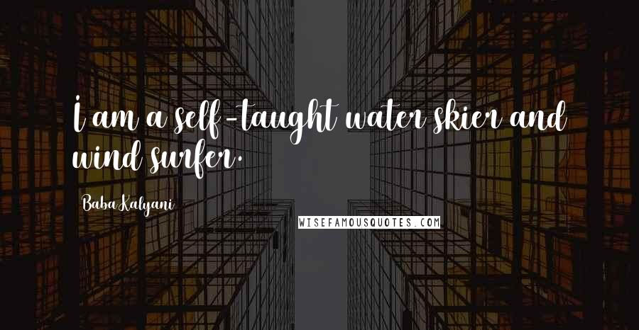 Baba Kalyani Quotes: I am a self-taught water skier and wind surfer.