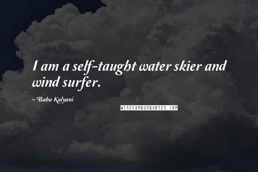 Baba Kalyani Quotes: I am a self-taught water skier and wind surfer.