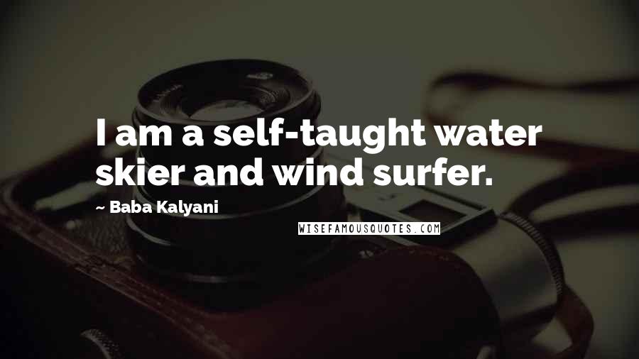 Baba Kalyani Quotes: I am a self-taught water skier and wind surfer.
