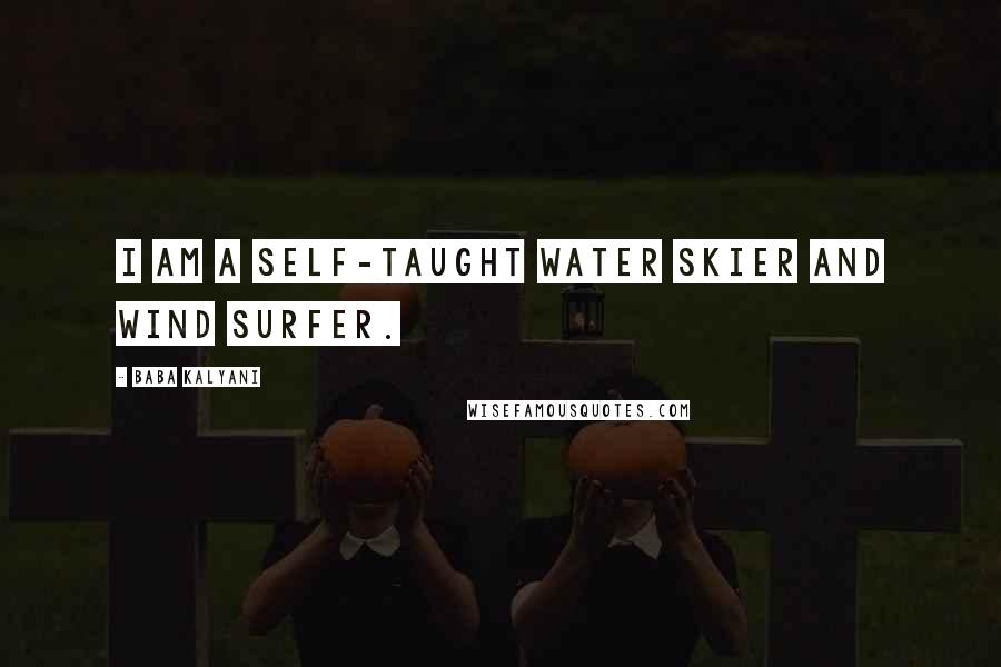 Baba Kalyani Quotes: I am a self-taught water skier and wind surfer.
