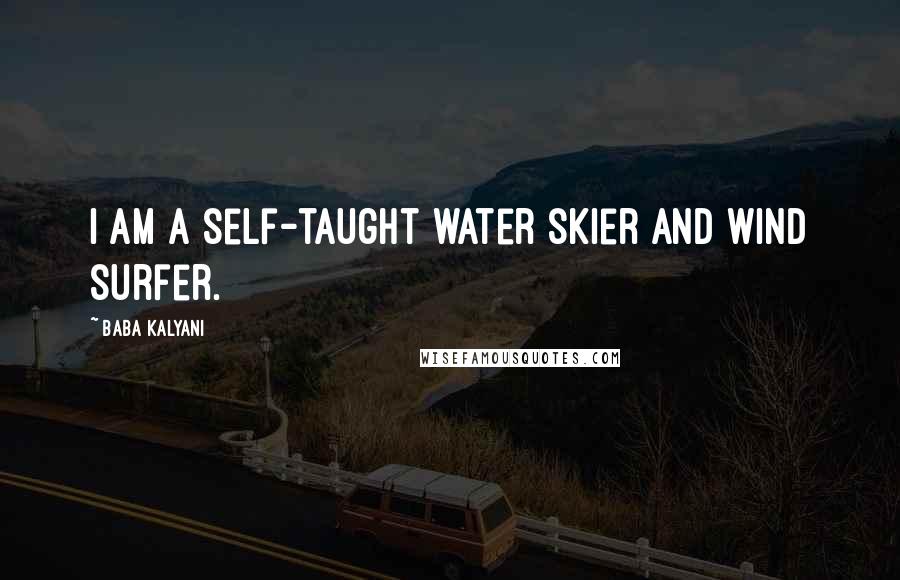 Baba Kalyani Quotes: I am a self-taught water skier and wind surfer.