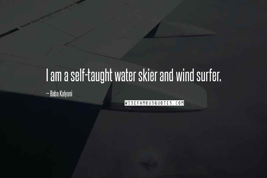 Baba Kalyani Quotes: I am a self-taught water skier and wind surfer.