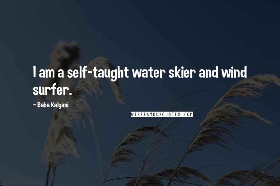 Baba Kalyani Quotes: I am a self-taught water skier and wind surfer.