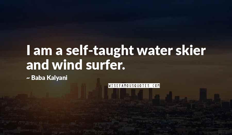Baba Kalyani Quotes: I am a self-taught water skier and wind surfer.