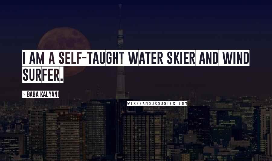 Baba Kalyani Quotes: I am a self-taught water skier and wind surfer.