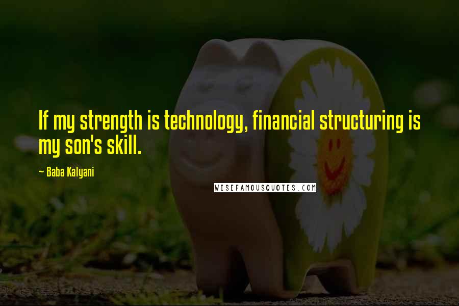 Baba Kalyani Quotes: If my strength is technology, financial structuring is my son's skill.