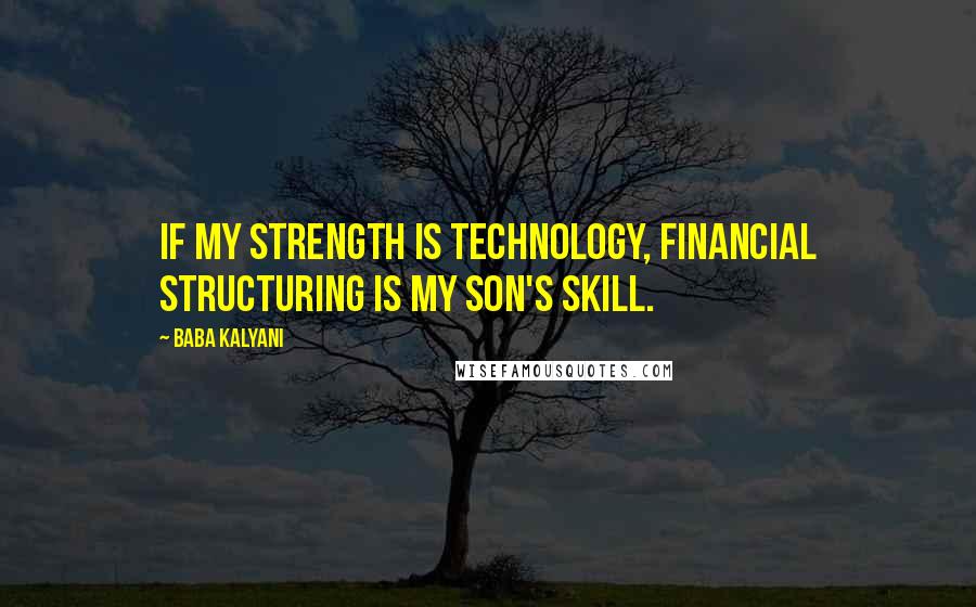 Baba Kalyani Quotes: If my strength is technology, financial structuring is my son's skill.