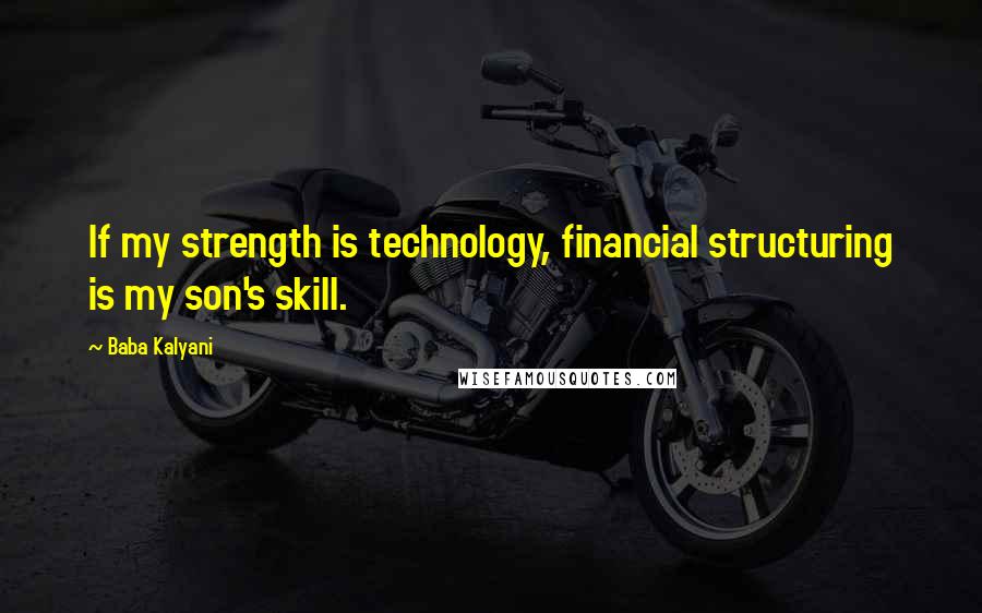 Baba Kalyani Quotes: If my strength is technology, financial structuring is my son's skill.