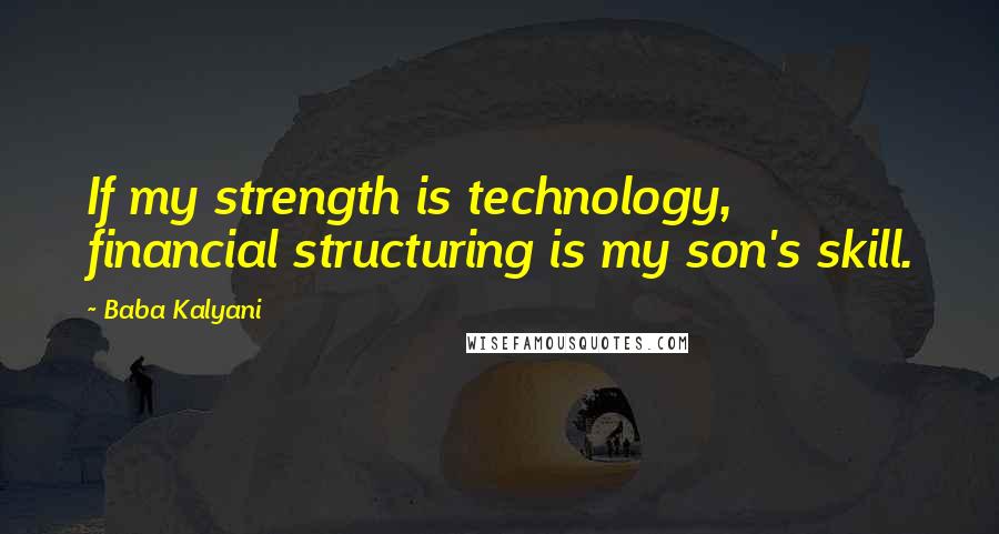 Baba Kalyani Quotes: If my strength is technology, financial structuring is my son's skill.