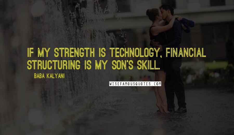 Baba Kalyani Quotes: If my strength is technology, financial structuring is my son's skill.