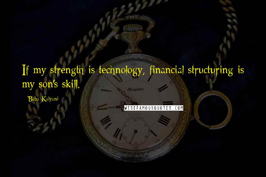 Baba Kalyani Quotes: If my strength is technology, financial structuring is my son's skill.