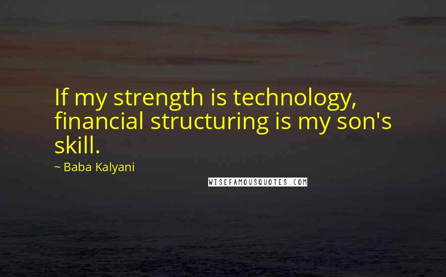 Baba Kalyani Quotes: If my strength is technology, financial structuring is my son's skill.