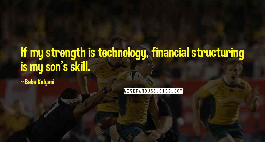 Baba Kalyani Quotes: If my strength is technology, financial structuring is my son's skill.