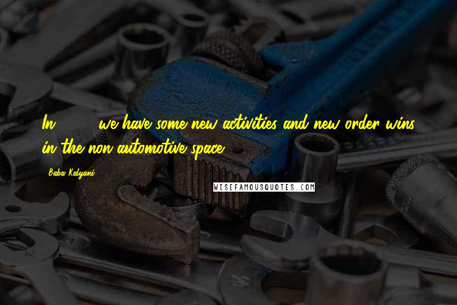Baba Kalyani Quotes: In 2014, we have some new activities and new order wins in the non-automotive space.