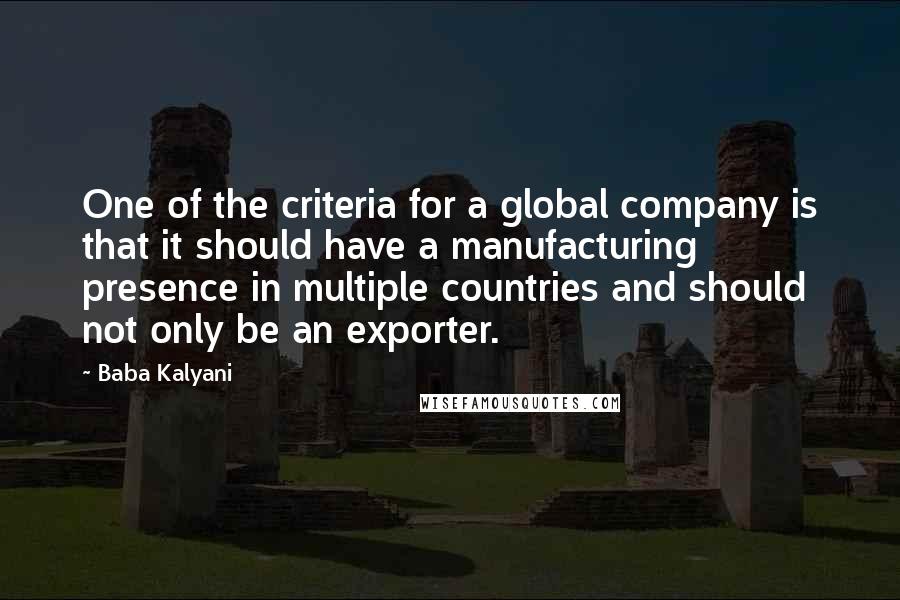 Baba Kalyani Quotes: One of the criteria for a global company is that it should have a manufacturing presence in multiple countries and should not only be an exporter.