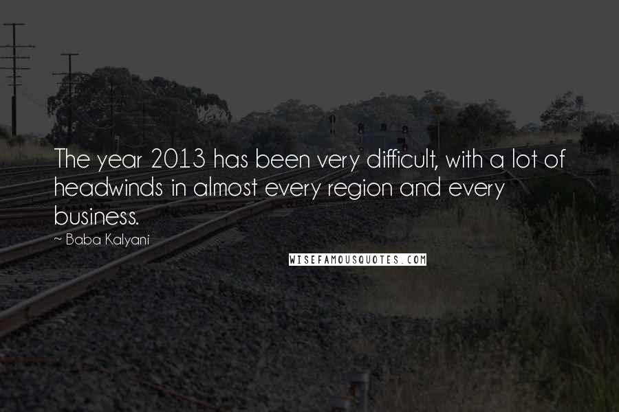 Baba Kalyani Quotes: The year 2013 has been very difficult, with a lot of headwinds in almost every region and every business.