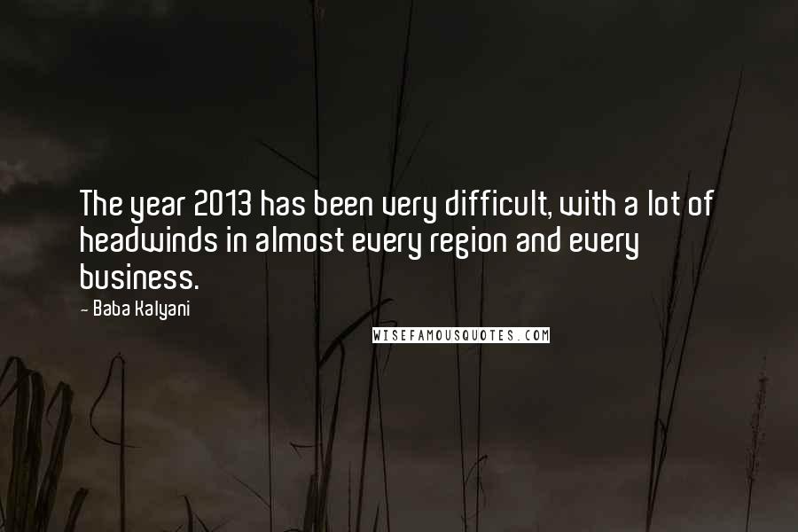 Baba Kalyani Quotes: The year 2013 has been very difficult, with a lot of headwinds in almost every region and every business.