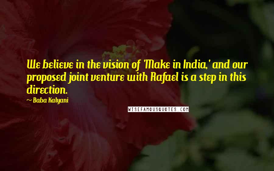 Baba Kalyani Quotes: We believe in the vision of 'Make in India,' and our proposed joint venture with Rafael is a step in this direction.