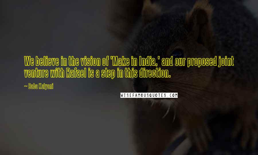 Baba Kalyani Quotes: We believe in the vision of 'Make in India,' and our proposed joint venture with Rafael is a step in this direction.