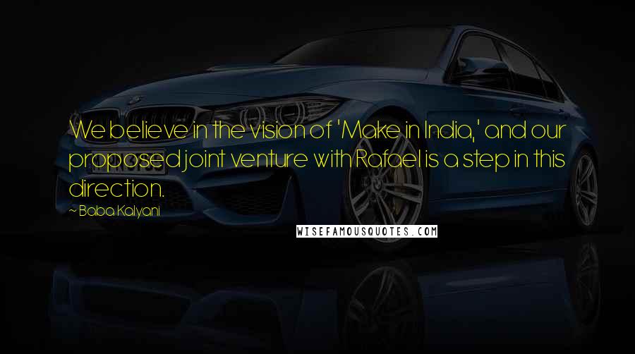 Baba Kalyani Quotes: We believe in the vision of 'Make in India,' and our proposed joint venture with Rafael is a step in this direction.