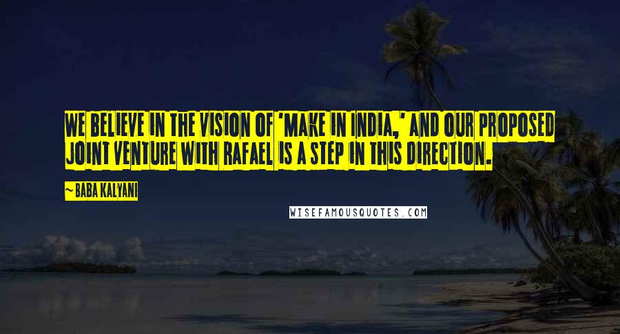 Baba Kalyani Quotes: We believe in the vision of 'Make in India,' and our proposed joint venture with Rafael is a step in this direction.
