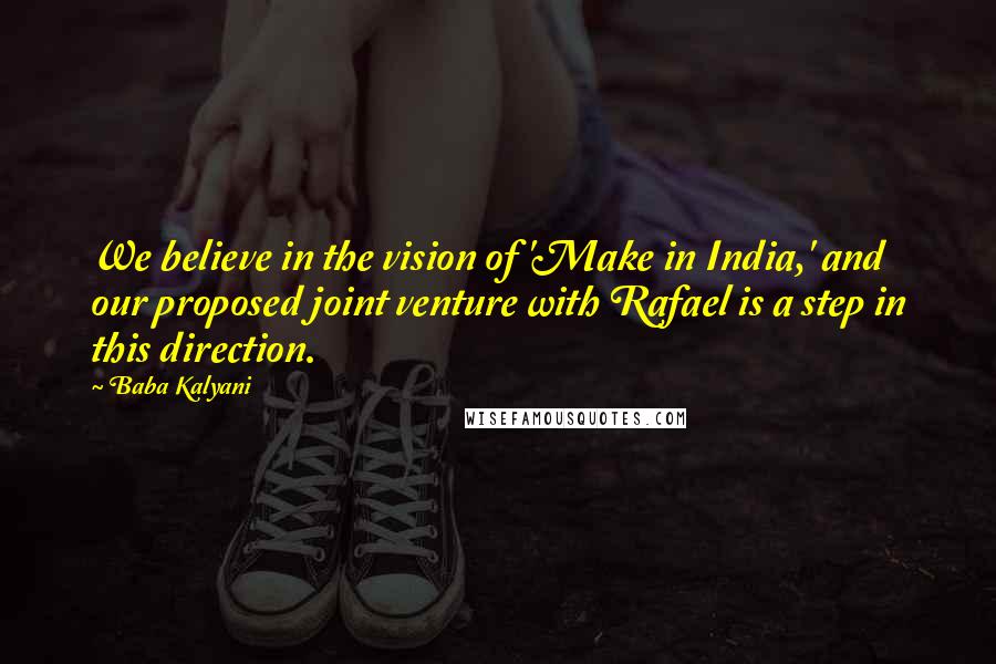 Baba Kalyani Quotes: We believe in the vision of 'Make in India,' and our proposed joint venture with Rafael is a step in this direction.