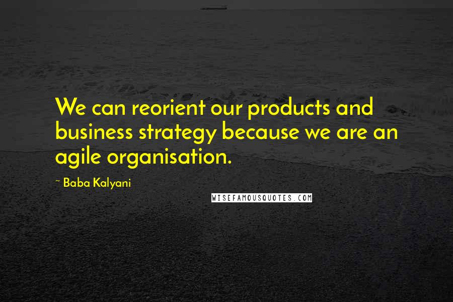 Baba Kalyani Quotes: We can reorient our products and business strategy because we are an agile organisation.