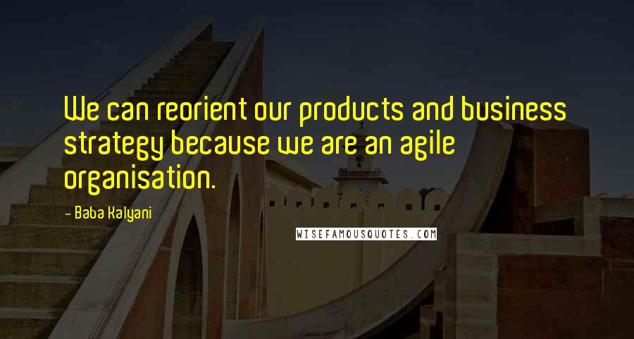 Baba Kalyani Quotes: We can reorient our products and business strategy because we are an agile organisation.