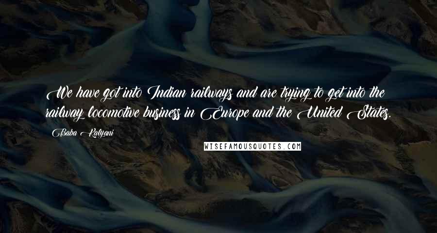 Baba Kalyani Quotes: We have got into Indian railways and are trying to get into the railway locomotive business in Europe and the United States.