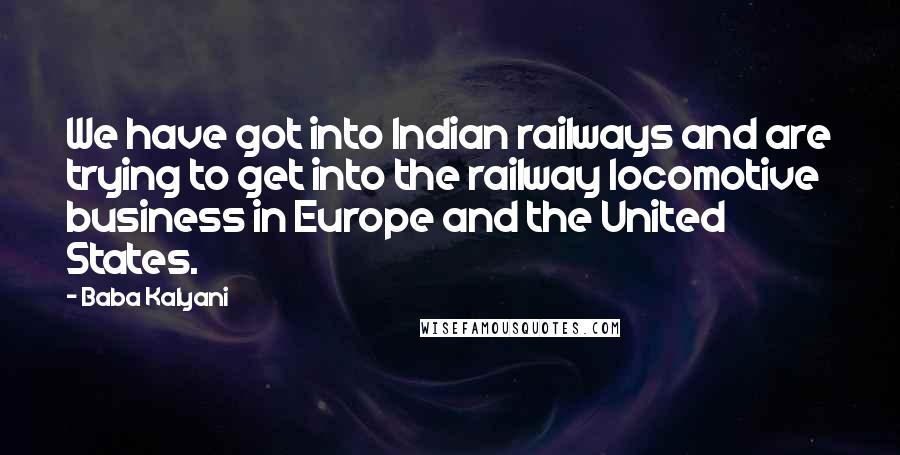 Baba Kalyani Quotes: We have got into Indian railways and are trying to get into the railway locomotive business in Europe and the United States.