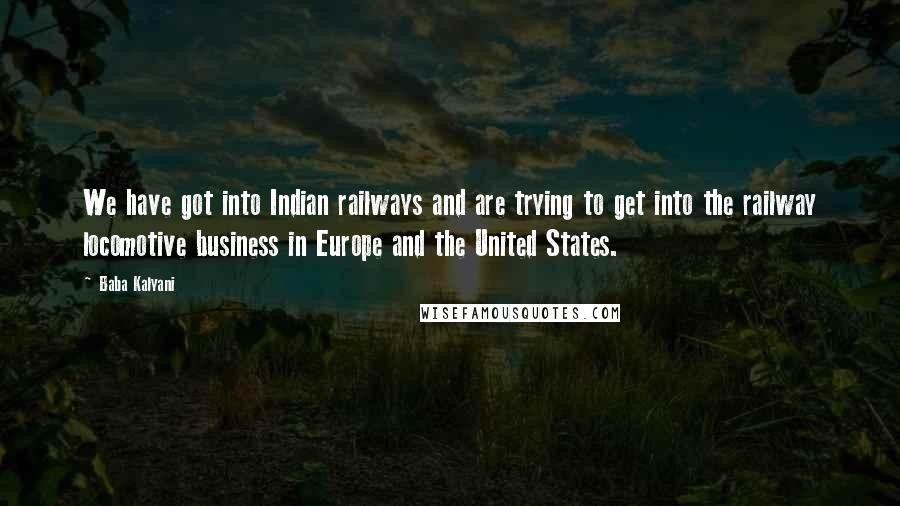 Baba Kalyani Quotes: We have got into Indian railways and are trying to get into the railway locomotive business in Europe and the United States.