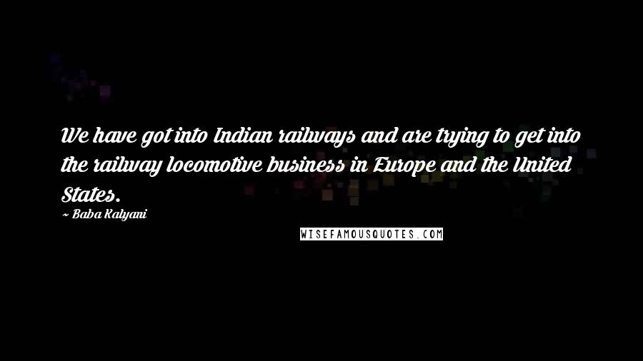 Baba Kalyani Quotes: We have got into Indian railways and are trying to get into the railway locomotive business in Europe and the United States.