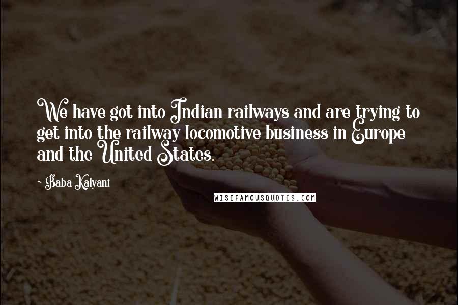 Baba Kalyani Quotes: We have got into Indian railways and are trying to get into the railway locomotive business in Europe and the United States.