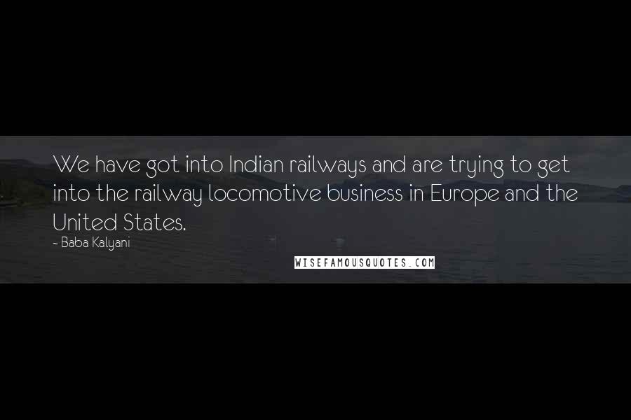 Baba Kalyani Quotes: We have got into Indian railways and are trying to get into the railway locomotive business in Europe and the United States.