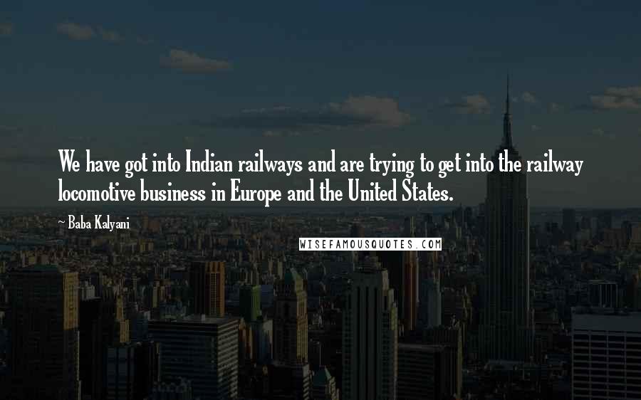 Baba Kalyani Quotes: We have got into Indian railways and are trying to get into the railway locomotive business in Europe and the United States.