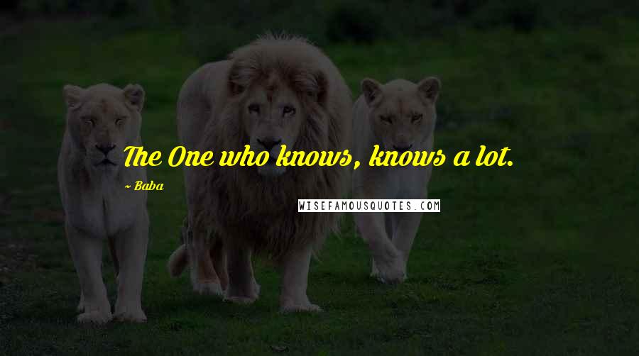 Baba Quotes: The One who knows, knows a lot.