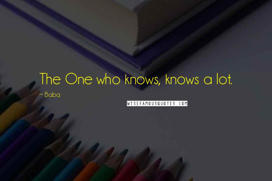 Baba Quotes: The One who knows, knows a lot.