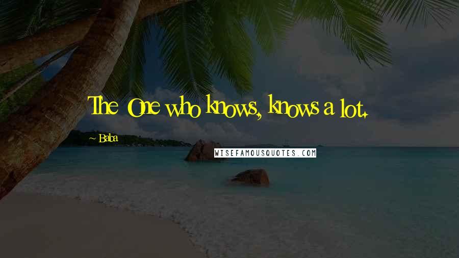 Baba Quotes: The One who knows, knows a lot.