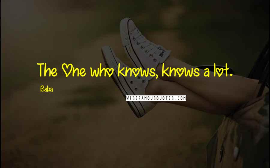 Baba Quotes: The One who knows, knows a lot.
