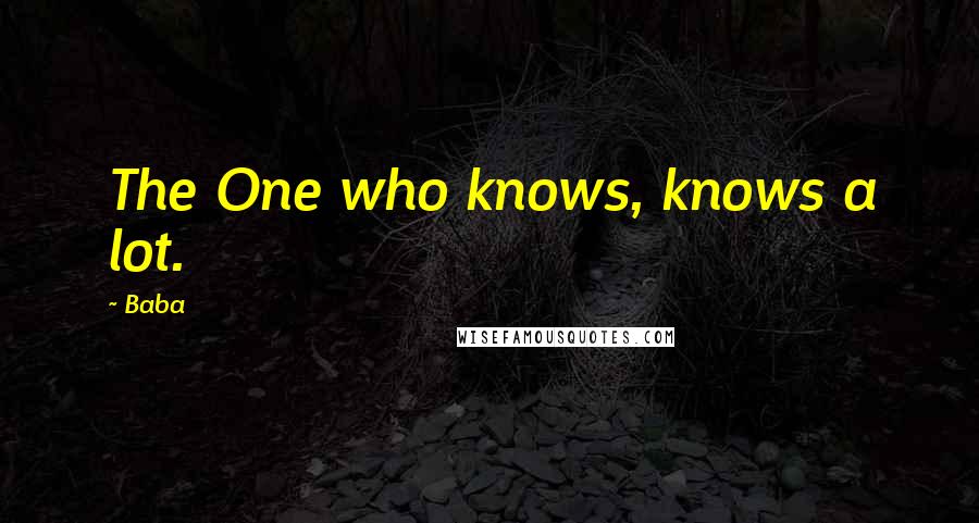 Baba Quotes: The One who knows, knows a lot.