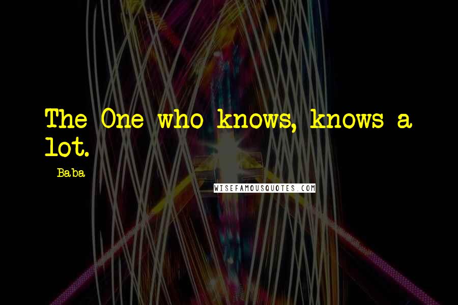 Baba Quotes: The One who knows, knows a lot.
